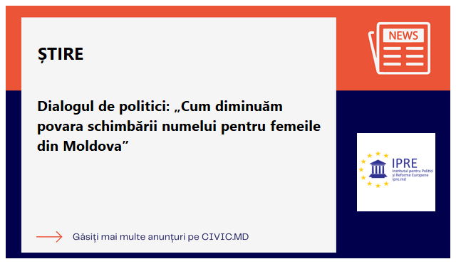 Dialogul de politici: „Cum diminuăm povara schimbării numelui pentru femeile din Moldova”