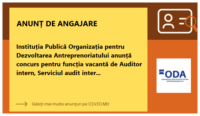 Instituția Publică Organizația pentru Dezvoltarea Antreprenoriatului  anunță concurs pentru funcția vacantă de   Auditor intern, Serviciul audit intern 