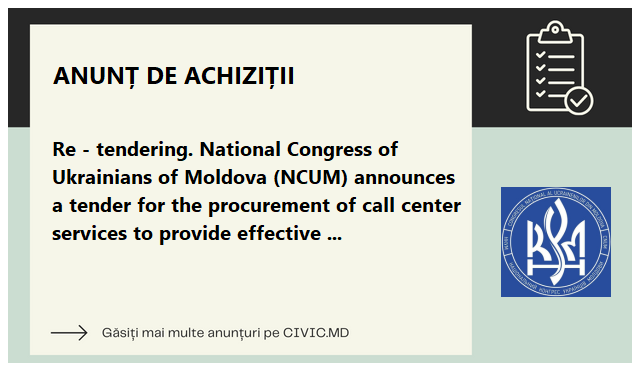 Re - tendering. National Congress of Ukrainians of Moldova (NCUM) announces a tender for the procurement of call center services to provide effective support to refugees in the country.