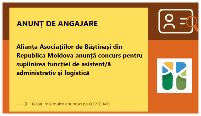 Alianța Asociațiilor de Băștinași din Republica Moldova anunță concurs pentru suplinirea funcției de asistent/ă administrativ și logistică