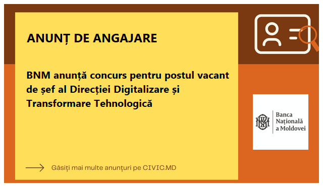 BNM anunță concurs pentru postul vacant de șef al Direcției Digitalizare și Transformare Tehnologică