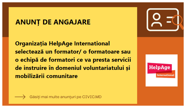 Organizația HelpAge International selectează un formator/ o formatoare sau o echipă de formatori ce va presta servicii de instruire în domeniul voluntariatului și mobilizării comunitare
