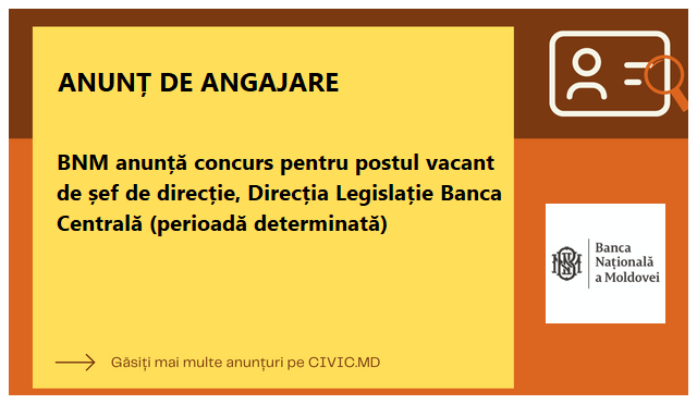 BNM anunță concurs pentru postul vacant de șef de direcție, Direcția Legislație Banca Centrală (perioadă determinată)