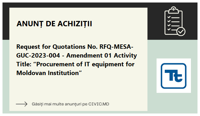 Request for Quotations No. RFQ-MESA-GUC-2023-004 - Amendment 01 Activity Title: “Procurement of IT equipment for Moldovan Institution”