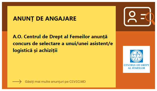 A.O. Centrul de Drept al Femeilor anunță concurs de selectare a unui/unei asistent/e logistică și achiziții