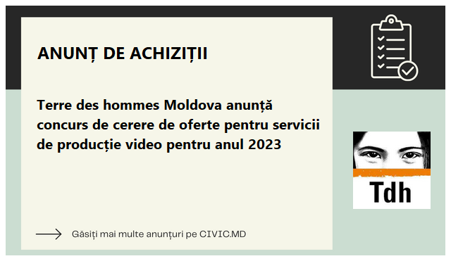 Terre des hommes Moldova anunță concurs de cerere de oferte  pentru servicii de producție video pentru anul 2023