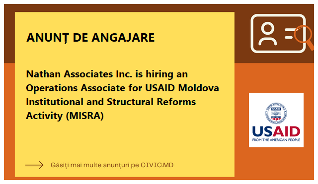 Nathan Associates Inc. is hiring an  Operations Associate for USAID Moldova Institutional and Structural Reforms Activity (MISRA)