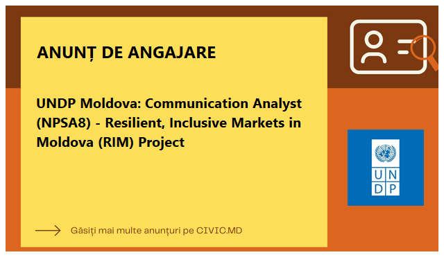 UNDP Moldova: Communication Analyst (NPSA8) - Resilient, Inclusive Markets in Moldova (RIM) Project
