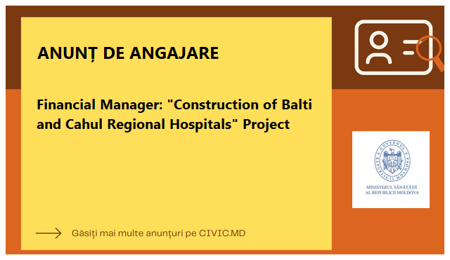 Financial Manager: Construction of Balti and Cahul Regional Hospitals Project