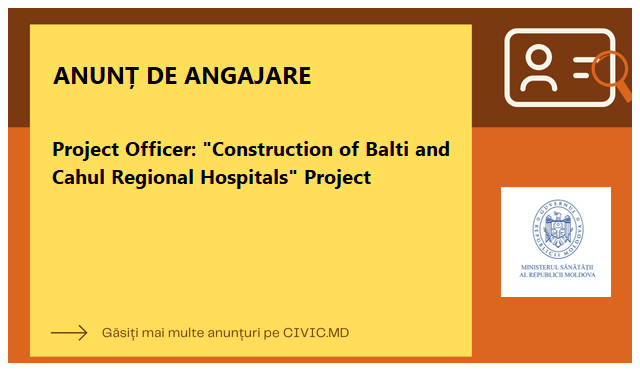 Project Officer: Construction of Balti and Cahul Regional Hospitals Project