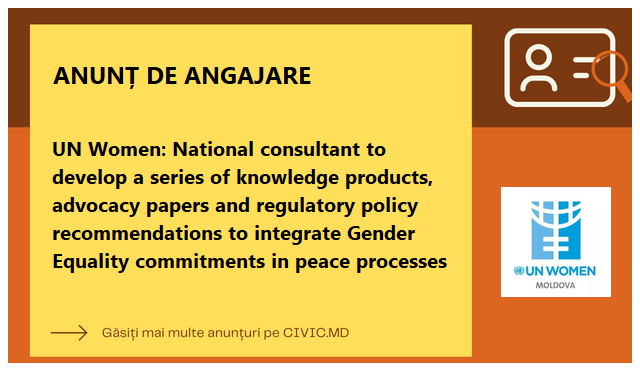 UN Women: National consultant to develop a series of knowledge products, advocacy papers and regulatory policy recommendations to integrate Gender Equality commitments in peace processes 
