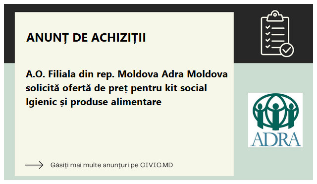 A.O. Filiala din rep. Moldova Adra Moldova solicită ofertă de preț pentru kit social Igienic și produse alimentare