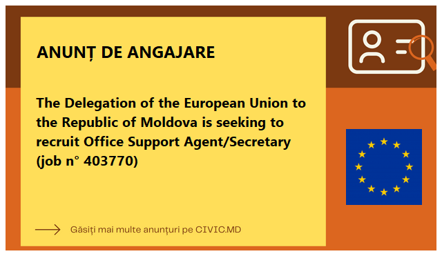 The Delegation of the European Union to the Republic of Moldova is seeking to recruit Office Support Agent/Secretary (job n° 403770)