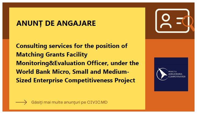 Consulting services for the position of Matching Grants Facility Monitoring&Evaluation Officer,  under the World Bank Micro, Small and Medium-Sized Enterprise Competitiveness Project