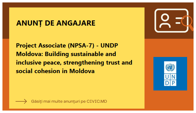 Project Associate (NPSA-7) - UNDP Moldova: Building sustainable and inclusive peace, strengthening trust and social cohesion in Moldova