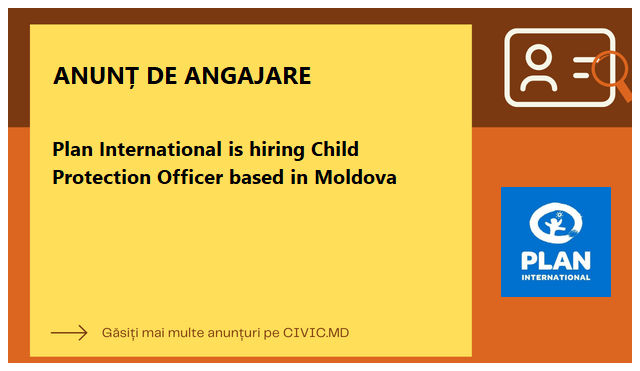 Plan International is hiring Child Protection Officer based in Moldova