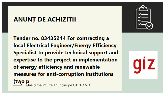 Tender no. 83435214  For contracting a local Electrical Engineer/Energy Efficiency Specialist  to provide technical support and expertise to the project in implementation of energy efficiency and  renewable measures for anti-corruption institutions (two p