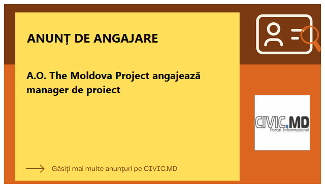 A.O. The Moldova Project angajează manager de proiect