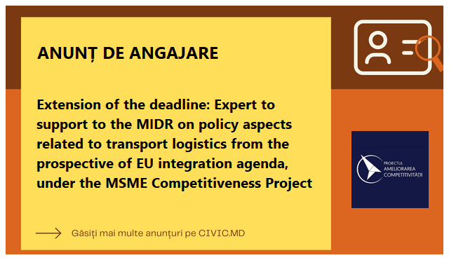 Extension of the deadline: Expert to support to the MIDR on policy aspects related to transport logistics from the prospective of EU integration agenda,  under the MSME Competitiveness Project