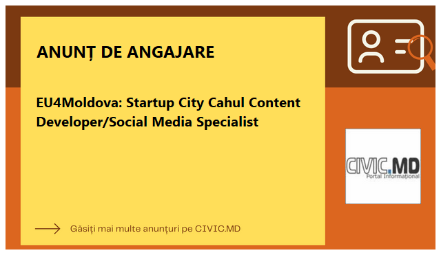 EU4Moldova: Startup City Cahul Content Developer/Social Media Specialist