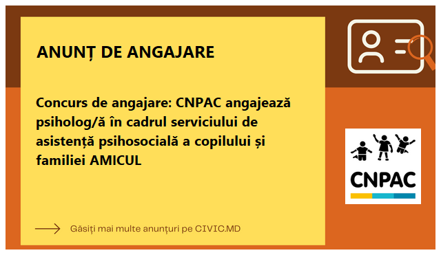 Concurs de angajare:  CNPAC angajează psiholog/ă în cadrul serviciului de asistență psihosocială a copilului și familiei AMICUL