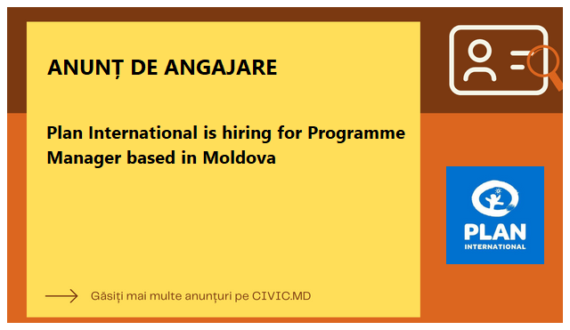Plan International is hiring for Programme Manager based in Moldova