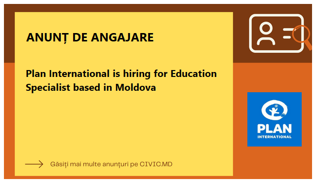 Plan International is hiring for Education Specialist based in Moldova
