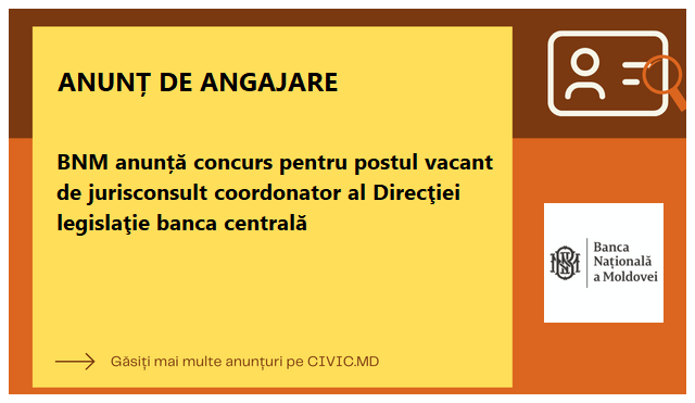 BNM anunță concurs pentru postul vacant de jurisconsult coordonator al Direcţiei legislaţie banca centrală