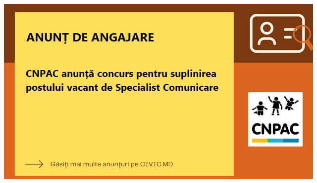 CNPAC anunță concurs pentru suplinirea postului vacant de Specialist Comunicare