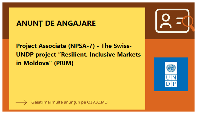 Project Associate (NPSA-7) - The Swiss-UNDP project “Resilient, Inclusive Markets in Moldova” (PRIM)