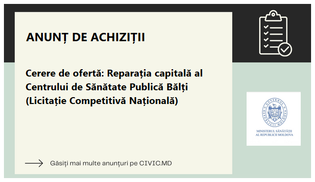 Cerere de ofertă: Reparația capitală al Centrului de Sănătate Publică Bălți (Licitație Competitivă Națională)