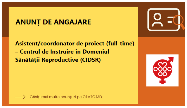 Asistent/coordonator de proiect (full-time) – Centrul de Instruire în Domeniul Sănătății Reproductive (CIDSR)
