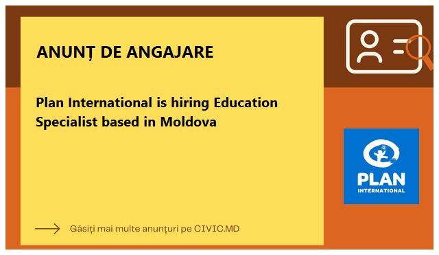 Plan International is hiring Education Specialist based in Moldova