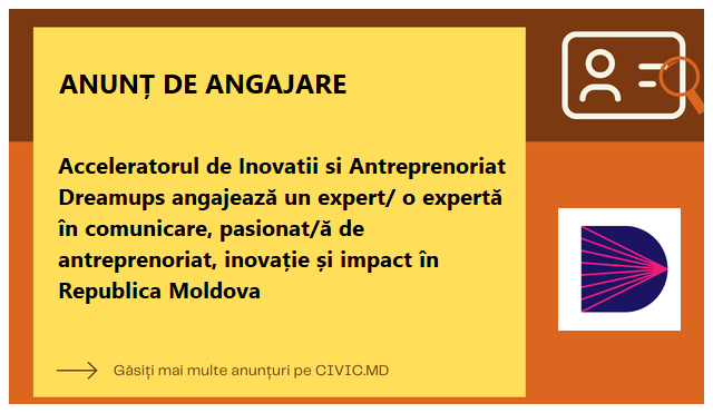 Acceleratorul de Inovatii si Antreprenoriat Dreamups angajează un expert/ o expertă în comunicare, pasionat/ă de antreprenoriat, inovație și impact în Republica Moldova