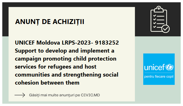 UNICEF Moldova LRPS-2023- 9183252 Support to develop and implement a campaign promoting child protection services for refugees and host communities and strengthening social cohesion between them