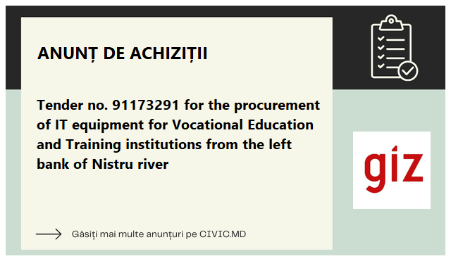 Tender no. 91173291 for the procurement of IT equipment for Vocational Education and Training institutions from the left bank of Nistru river