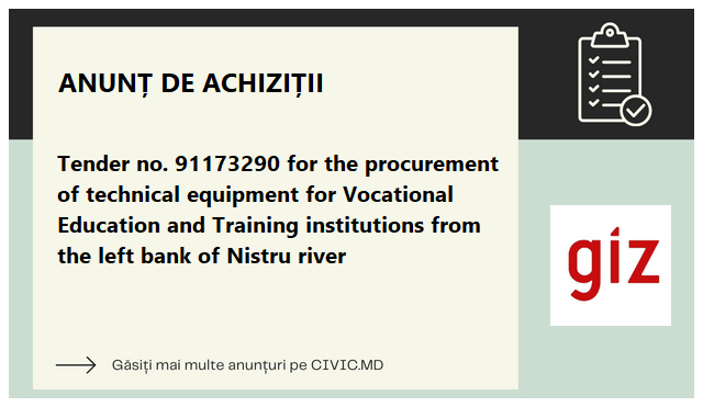 Tender no. 91173290 for the procurement of technical equipment  for Vocational Education and Training institutions from the left bank of Nistru river