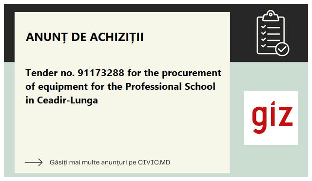 Tender no. 91173288 for the procurement of equipment  for the Professional School in Ceadir-Lunga