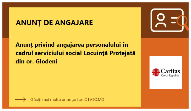 Anunț privind angajarea personalului în cadrul serviciului social Locuință Protejată din or. Glodeni