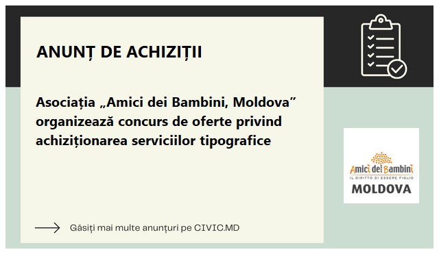 Asociația „Amici dei Bambini, Moldova” organizează concurs de oferte privind achiziționarea serviciilor tipografice