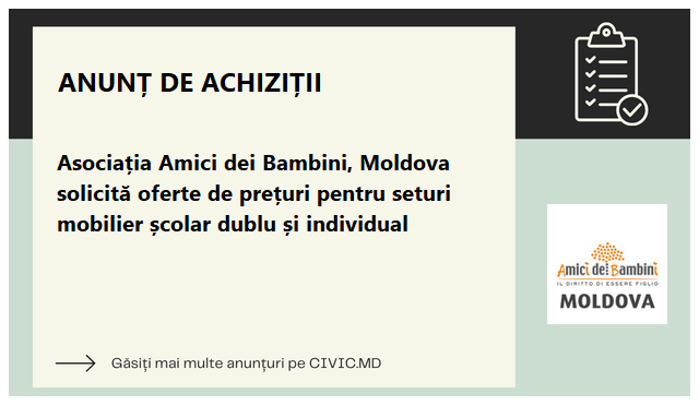 Asociația Amici dei Bambini, Moldova solicită oferte de prețuri pentru seturi mobilier școlar dublu și individual