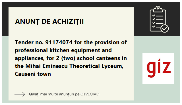 Tender no. 91174074 for the provision of professional kitchen equipment and appliances, for 2 (two) school canteens in the Mihai Eminescu Theoretical Lyceum, Causeni town