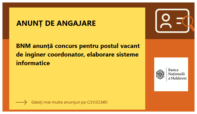 BNM anunță concurs pentru postul vacant de inginer coordonator, elaborare sisteme informatice   