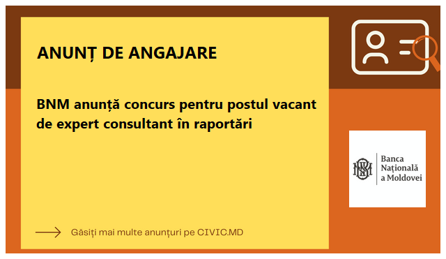 BNM anunță concurs pentru postul vacant de expert consultant în raportări