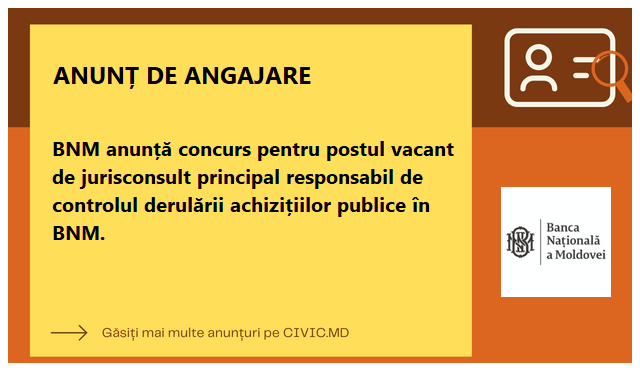 BNM anunță concurs pentru postul vacant de jurisconsult principal responsabil de controlul derulării achizițiilor publice în BNM.