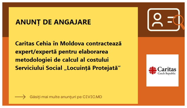 Caritas Cehia în Moldova contractează expert/expertă pentru elaborarea metodologiei de calcul al costului Serviciului Social „Locuință Protejată” 