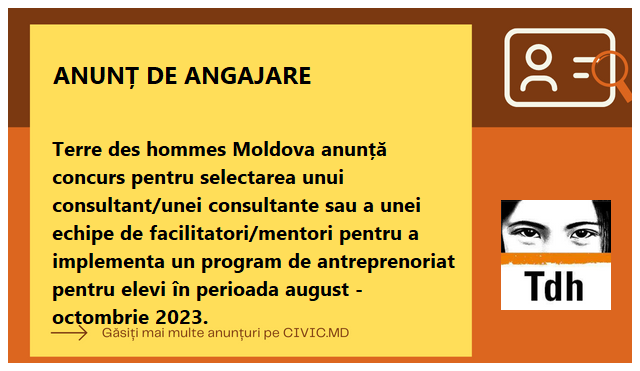 Terre des hommes Moldova anunță concurs pentru selectarea unui consultant/unei consultante sau a unei echipe de facilitatori/mentori pentru a implementa un program de antreprenoriat pentru elevi în perioada august - octombrie 2023.