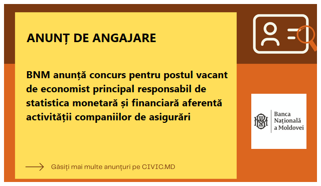 BNM anunță concurs pentru postul vacant de economist principal responsabil de statistica monetară și financiară aferentă activității companiilor de asigurări