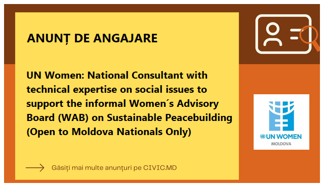 UN Women: National Consultant with technical expertise on social issues to support the informal Women´s Advisory Board (WAB) on Sustainable Peacebuilding (Open to Moldova Nationals Only)