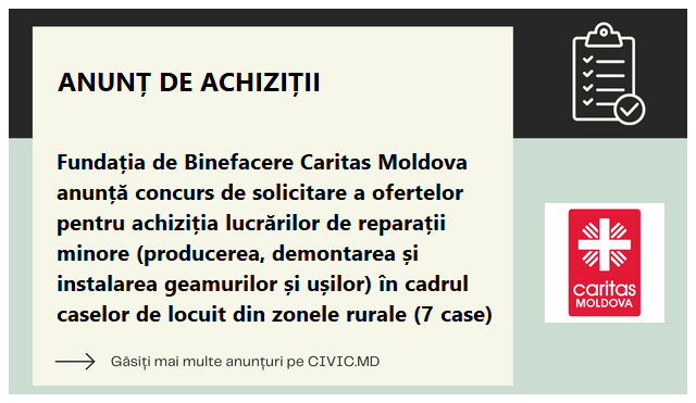 Fundația de Binefacere Caritas Moldova anunță concurs de solicitare a ofertelor pentru achiziția lucrărilor de reparații minore (producerea, demontarea și instalarea geamurilor și ușilor) în cadrul caselor de locuit din zonele rurale (7 case)